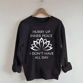 Hurry Up Inner Peace I Don't Have All Day Sweatshirt