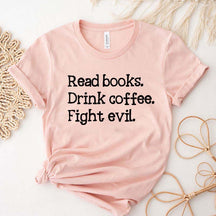Read Books Drink Coffee Fight Evil T-Shirt