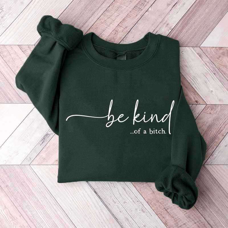 Be Kind of a Bitch Funny Sweatshirt