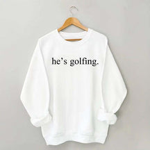 He's Golfing Sweatshirt