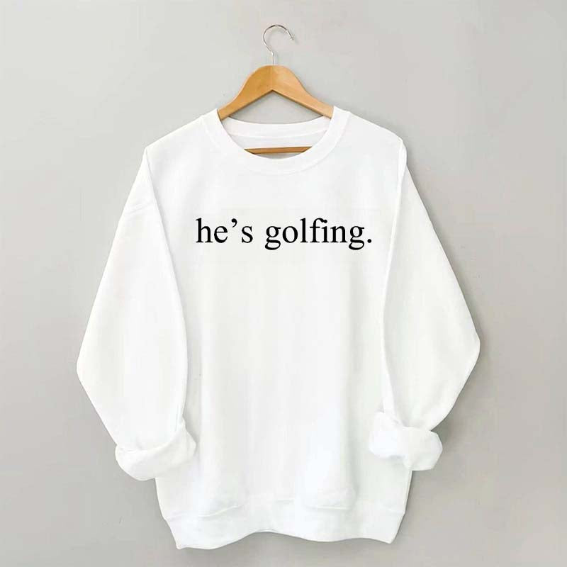 He's Golfing Sweatshirt