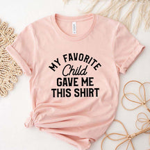 My Favorite Child Gave Me This Shirt T-Shirt