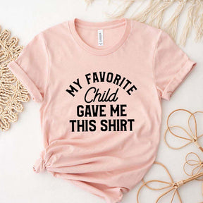 My Favorite Child Gave Me This Shirt T-Shirt