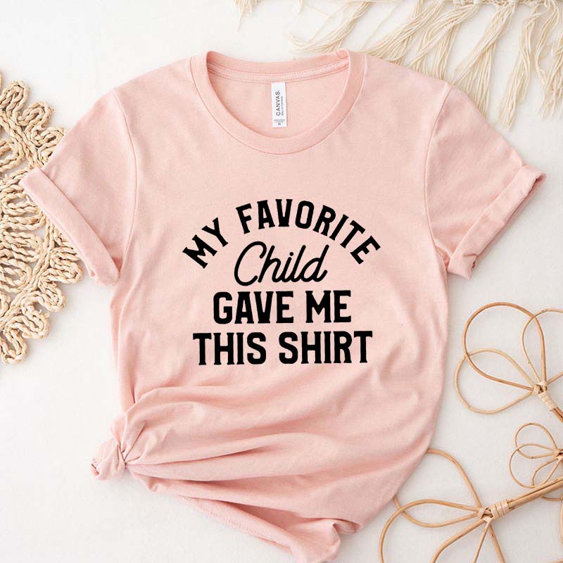 My Favorite Child Gave Me This Shirt T-Shirt