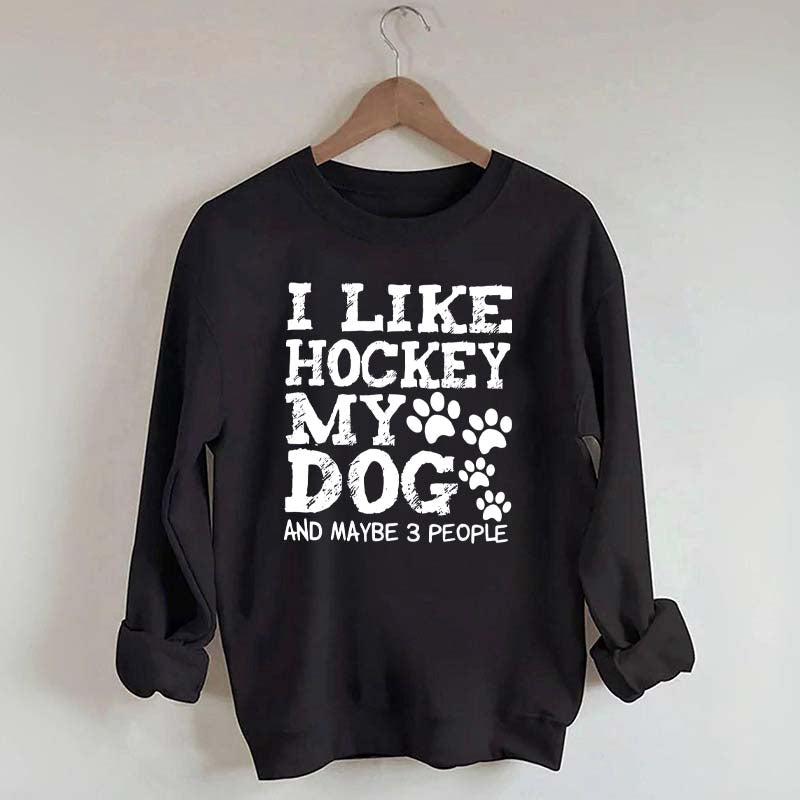 I Like Hockey My Dog and Maybe 3 People Sweatshirt