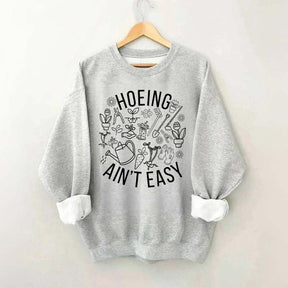 Hoeing Ain't Easy Gardening Sweatshirt