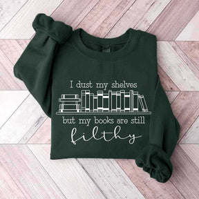 I Dust My Shelves But My Books Are Filthy Funny Spicy Books Sweatshirt