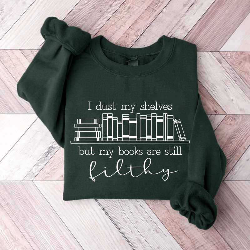 I Dust My Shelves But My Books Are Filthy Funny Spicy Books Sweatshirt