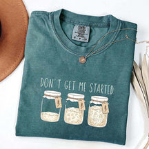 Don't Get Me Started T-Shirt