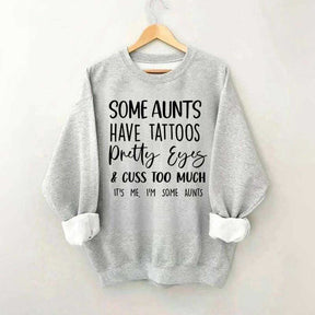 Some Aunts have Tattoos Pretty Eyes and Cuss Too Much Sweatshirt