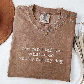 You Can't Tell Me What To Do You're Not My Dog T-Shirt