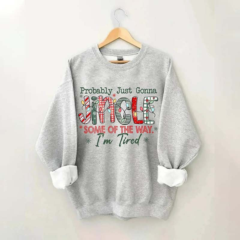 Probably Just Gonna Jingle Some Of The Way I'm Tired Christmas Sweatshirt