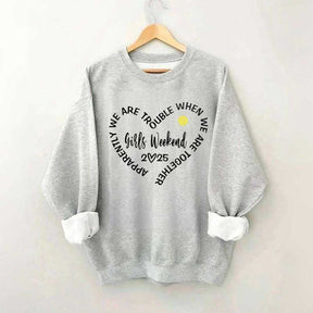 Apparently We Are Trouble When We Are Together Girls Weekend Sweatshirt