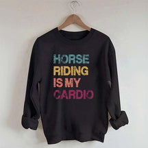 Horse Riding Is My Cardio Sweatshirt