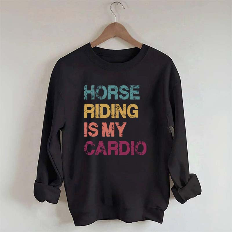 Horse Riding Is My Cardio Sweatshirt