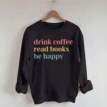 Drink Coffee Read Books Be Happy Funny Sweatshirt