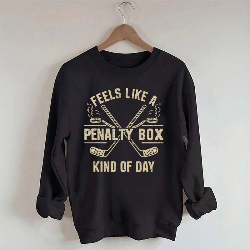 Feels Like a Penalty Box Kind of Day Sweatshirt