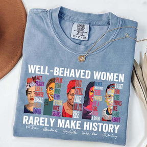 Well Behaved Women Rarely Make History T-Shirt
