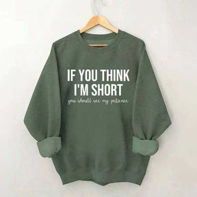 If You Think I'm Short You Should See My Patience Sweatshirt
