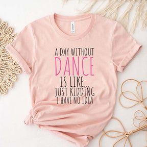 Funny A Day Without A Dance T-Shirt