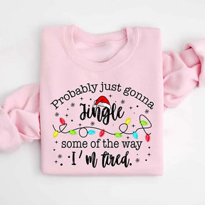 Funny Probably Just Gonna Jingle Some Of The Way I'm Tired Sweatshirt