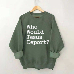 Who Would Jesus Deport Sweatdhirt