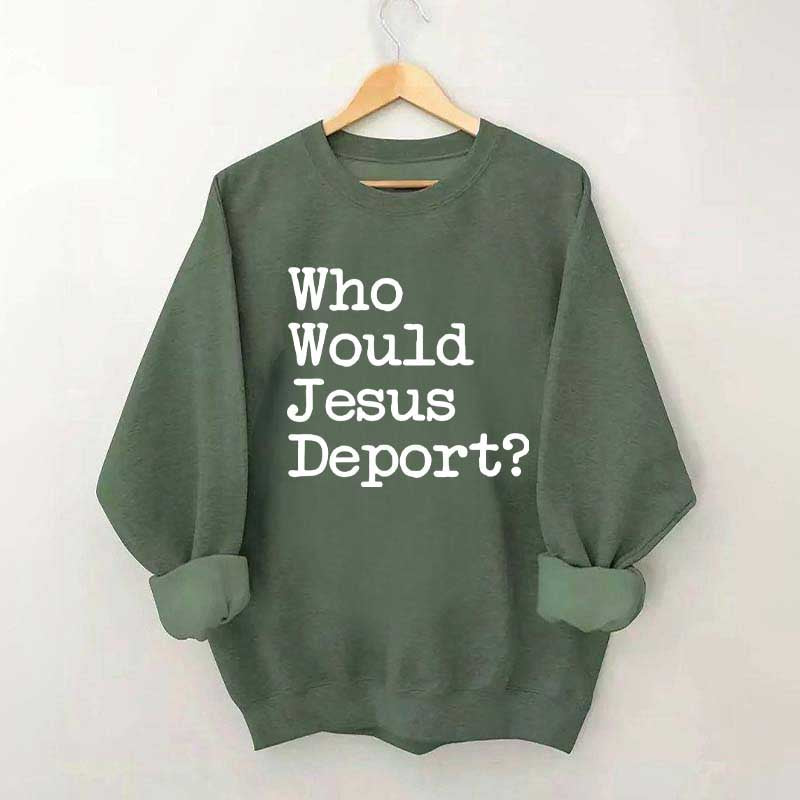 Who Would Jesus Deport Sweatdhirt