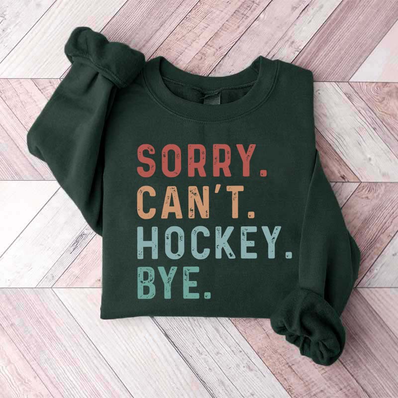 Sorry Can't Hockey Bye Game Day Sweatshirt