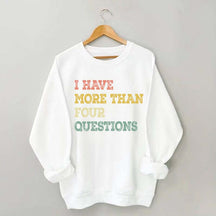 I Have More Than Four Questions Sweatshirt