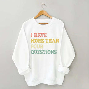 I Have More Than Four Questions Sweatshirt