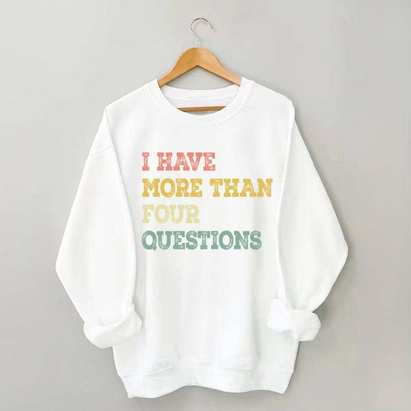 I Have More Than Four Questions Sweatshirt