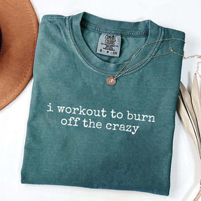 I Workout To Burn Off The Crazy Simple T-Shirt