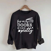 Buy Me Books and Tell Me I'm Pretty Sweatshirt