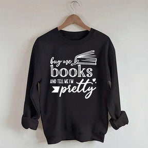 Buy Me Books and Tell Me I'm Pretty Sweatshirt