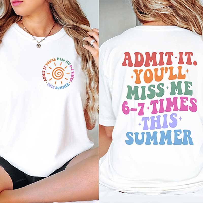 Admit It You'll Miss Me 6 7 Times This Summer T-Shirt