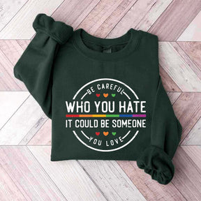 Be Careful Who You Hate It Could Be Someone You Love Sweatshirt