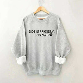 Dog Is Friendly I Am Not Sweatshirt