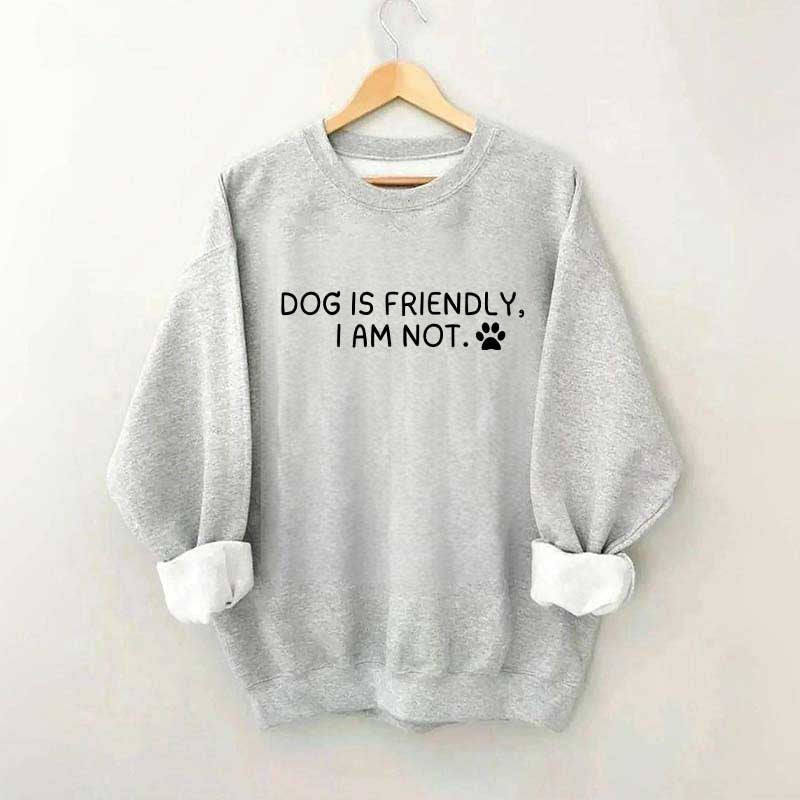 Dog Is Friendly I Am Not Sweatshirt