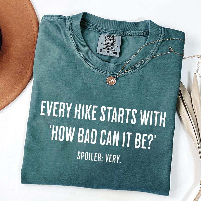 Every Hike Starts With How Bad Can It Be T-Shirt