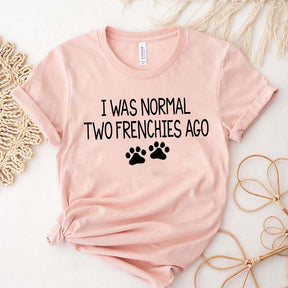 Cute I Was Normal Two Frenchies Ago Dog T-Shirt