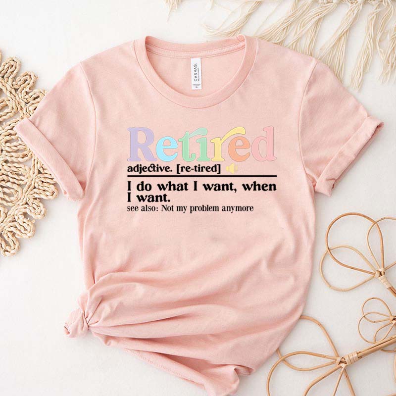 Retired Definition I Do What I Want T-Shirt