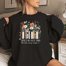 There Is No Such Thing As Too Many Books Sweatshirt
