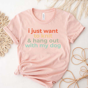 I Just Want To Knit And Hang Out With My Dog T-Shirt