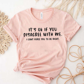 It's OK If You Disagree With Me Witty T-Shirt