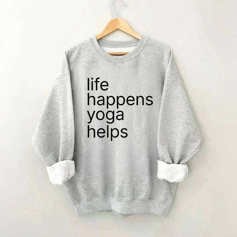 Life Happens Yoga Helps Positive Sweatshirt