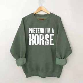 Pretend I'm A Horse Sweatshirt