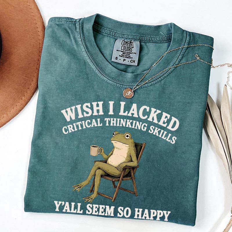 Wish I Lacked Critical Thinking Skills Y'all Seem So Happy Introvert T-Shirt