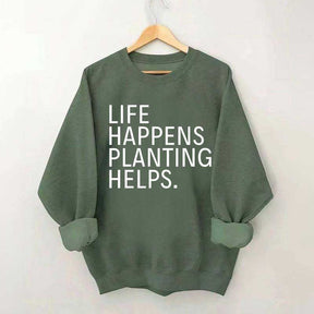 Life Happens Planting Helps Sweatshirt