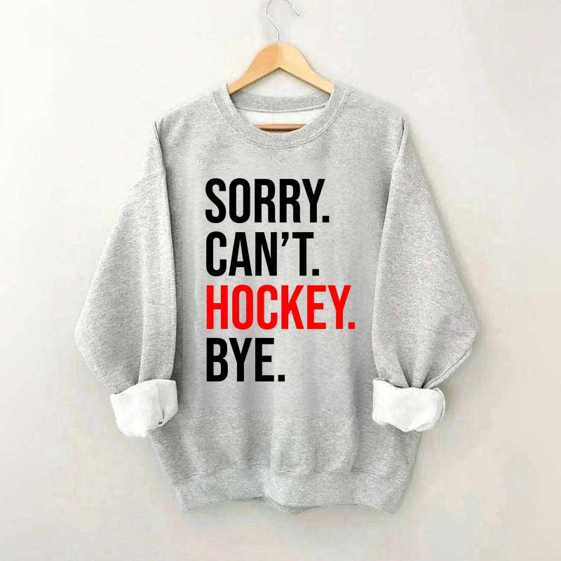 Sorry Can't Hockey Bye Sweatshirt