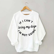 If I Cant Bring My Dogs Im Not Going Sweatshirt